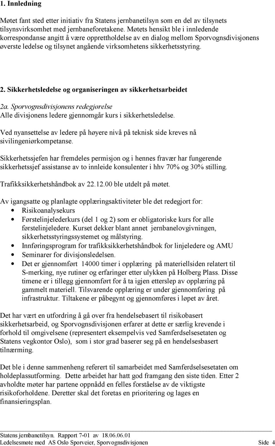 Sikkerhetsledelse og organiseringen av sikkerhetsarbeidet 2a. Sporvognsdivisjonens redegjørelse Alle divisjonens ledere gjennomgår kurs i sikkerhetsledelse.