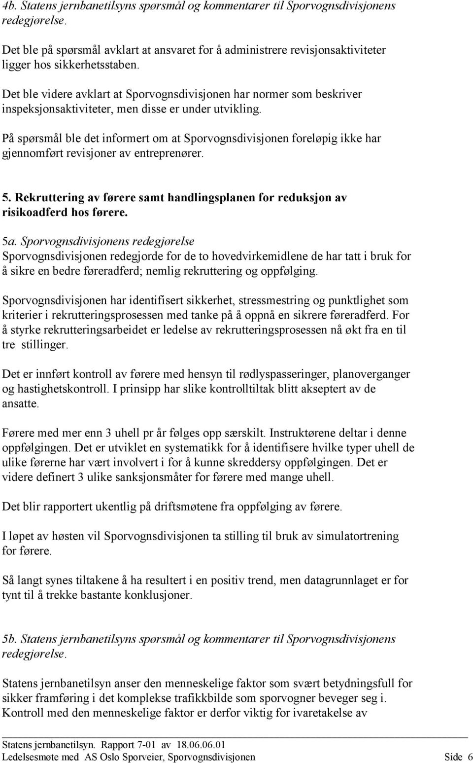 På spørsmål ble det informert om at Sporvognsdivisjonen foreløpig ikke har gjennomført revisjoner av entreprenører. 5.