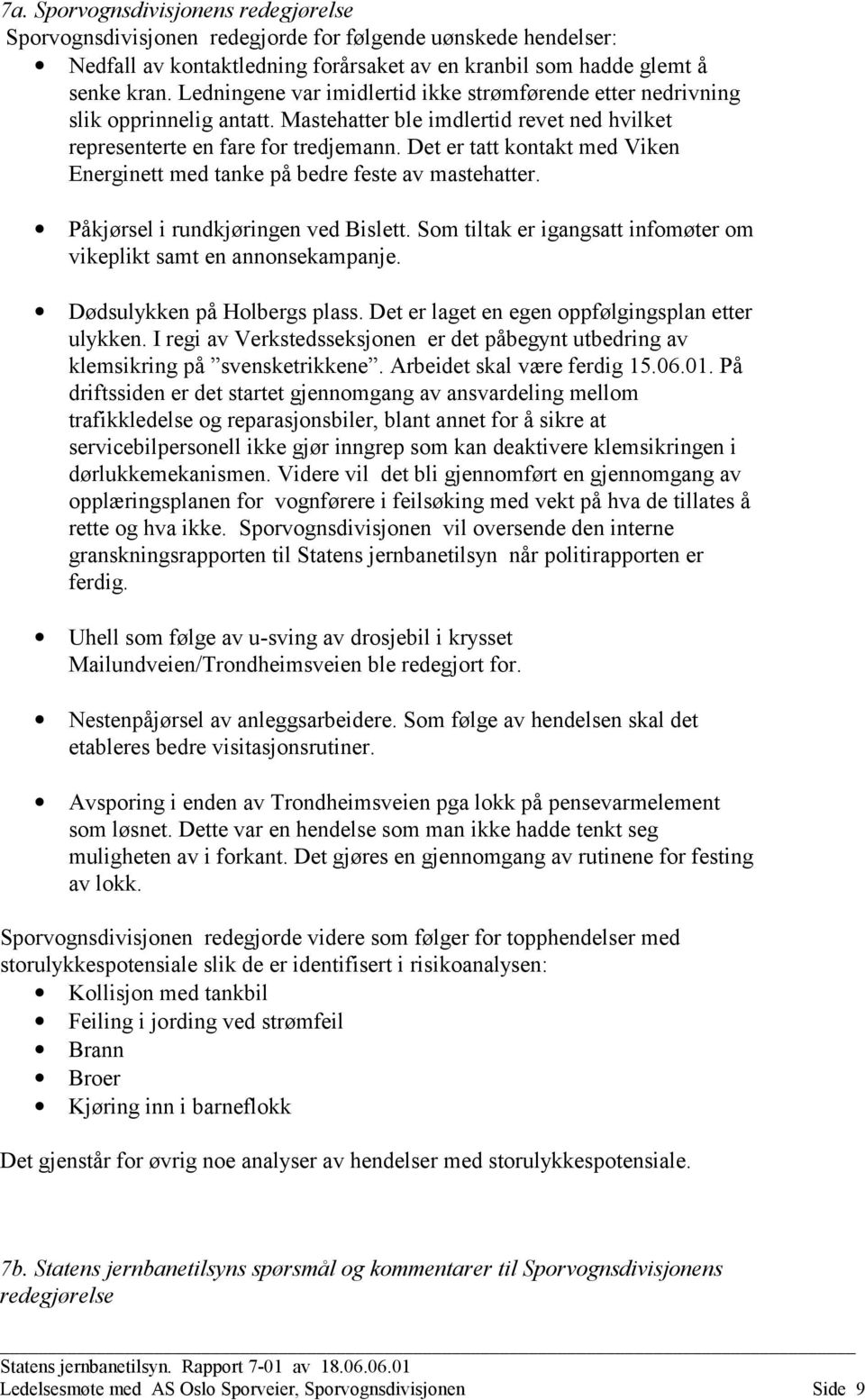 Det er tatt kontakt med Viken Energinett med tanke på bedre feste av mastehatter. Påkjørsel i rundkjøringen ved Bislett. Som tiltak er igangsatt infomøter om vikeplikt samt en annonsekampanje.