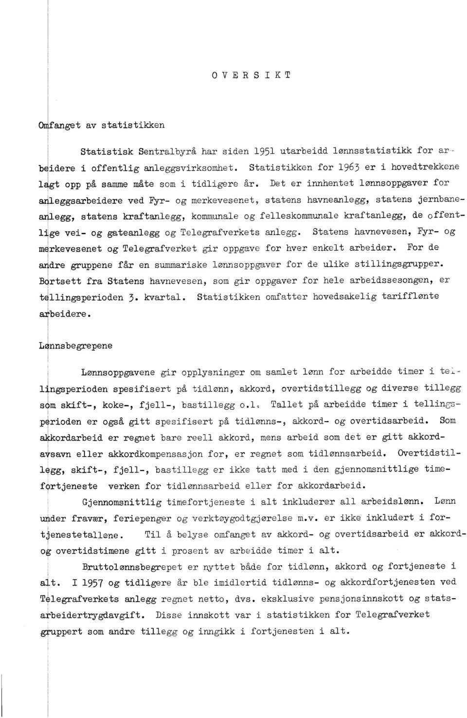 Det er innhentet lønnsoppgaver for anleggsarbeidere ved Fyr- og merkevesenet, statens havneanlegg, statens jernbanea41egg, statens kraftanlegg, kommunale og felleskommunale kraftanlegg, de offentlige