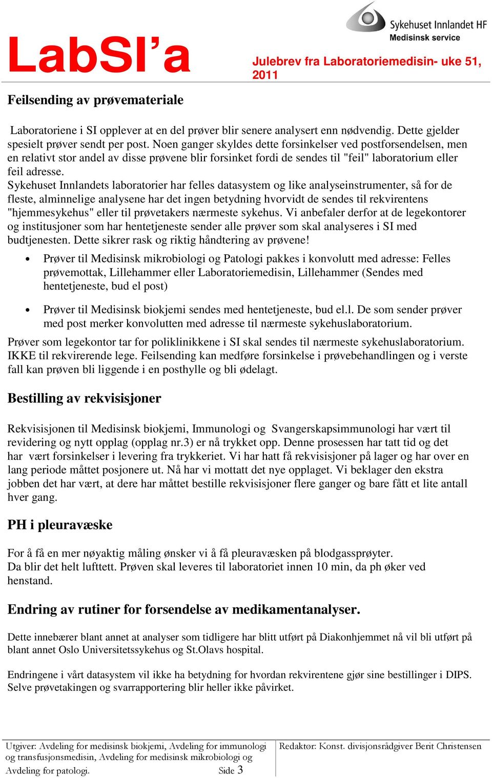 Sykehuset Innlandets laboratorier har felles datasystem og like analyseinstrumenter, så for de fleste, alminnelige analysene har det ingen betydning hvorvidt de sendes til rekvirentens