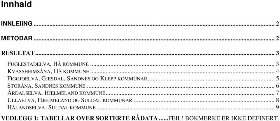 .. 5 STORÅNA, SANDNES KOMMUNE... 6 ÅRDALSELVA, HJELMELAND KOMMUNE.