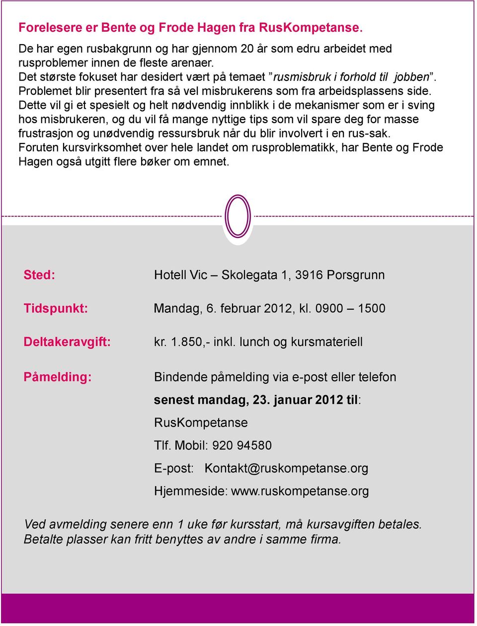 Dette vil gi et spesielt og helt nødvendig innblikk i de mekanismer som er i sving hos misbrukeren, og du vil få mange nyttige tips som vil spare deg for masse frustrasjon og unødvendig ressursbruk