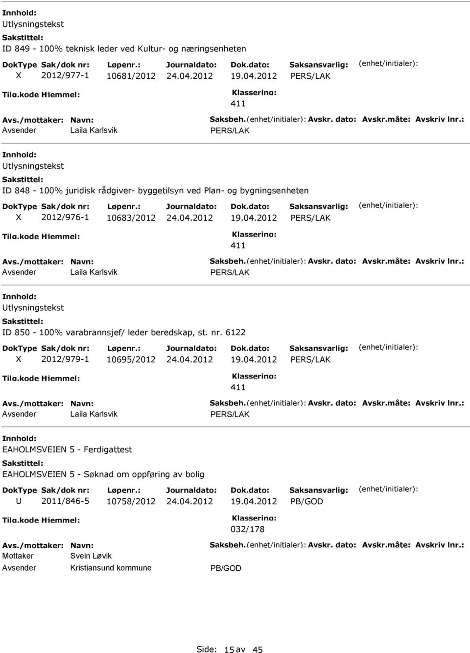 dato: Avskr.måte: Avskriv lnr.: Laila Karlsvik PRS/LAK tlysningstekst D 850-100% varabrannsjef/ leder beredskap, st. nr. 6122 X 2012/979-1 10695/2012 19.04.2012 PRS/LAK Avs./mottaker: Navn: Saksbeh.