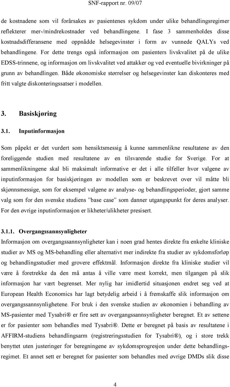 For dette trengs også informasjon om pasienters livskvalitet på de ulike EDSS-trinnene, og informasjon om livskvalitet ved attakker og ved eventuelle bivirkninger på grunn av behandlingen.