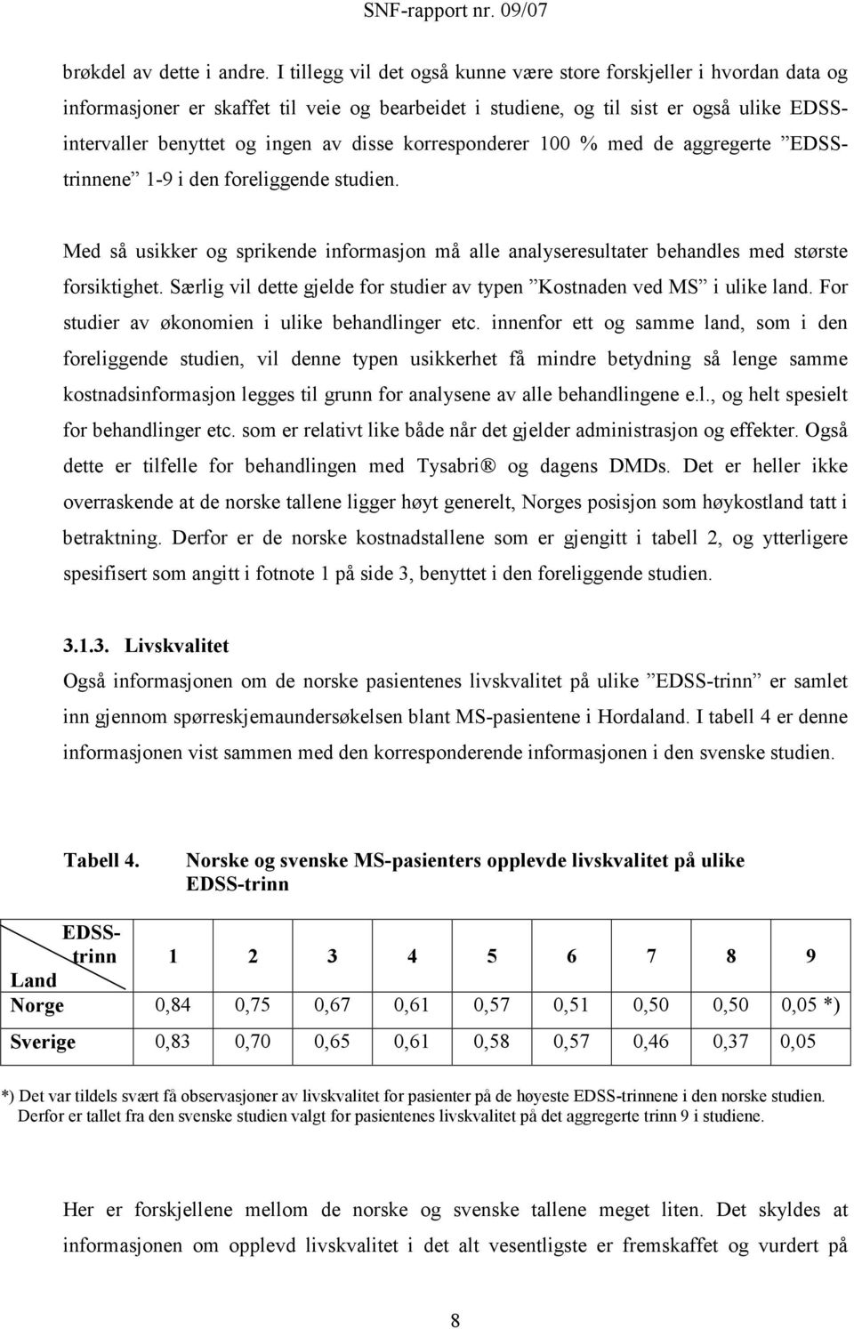 korresponderer 100 % med de aggregerte EDSStrinnene 1-9 i den foreliggende studien. Med så usikker og sprikende informasjon må alle analyseresultater behandles med største forsiktighet.