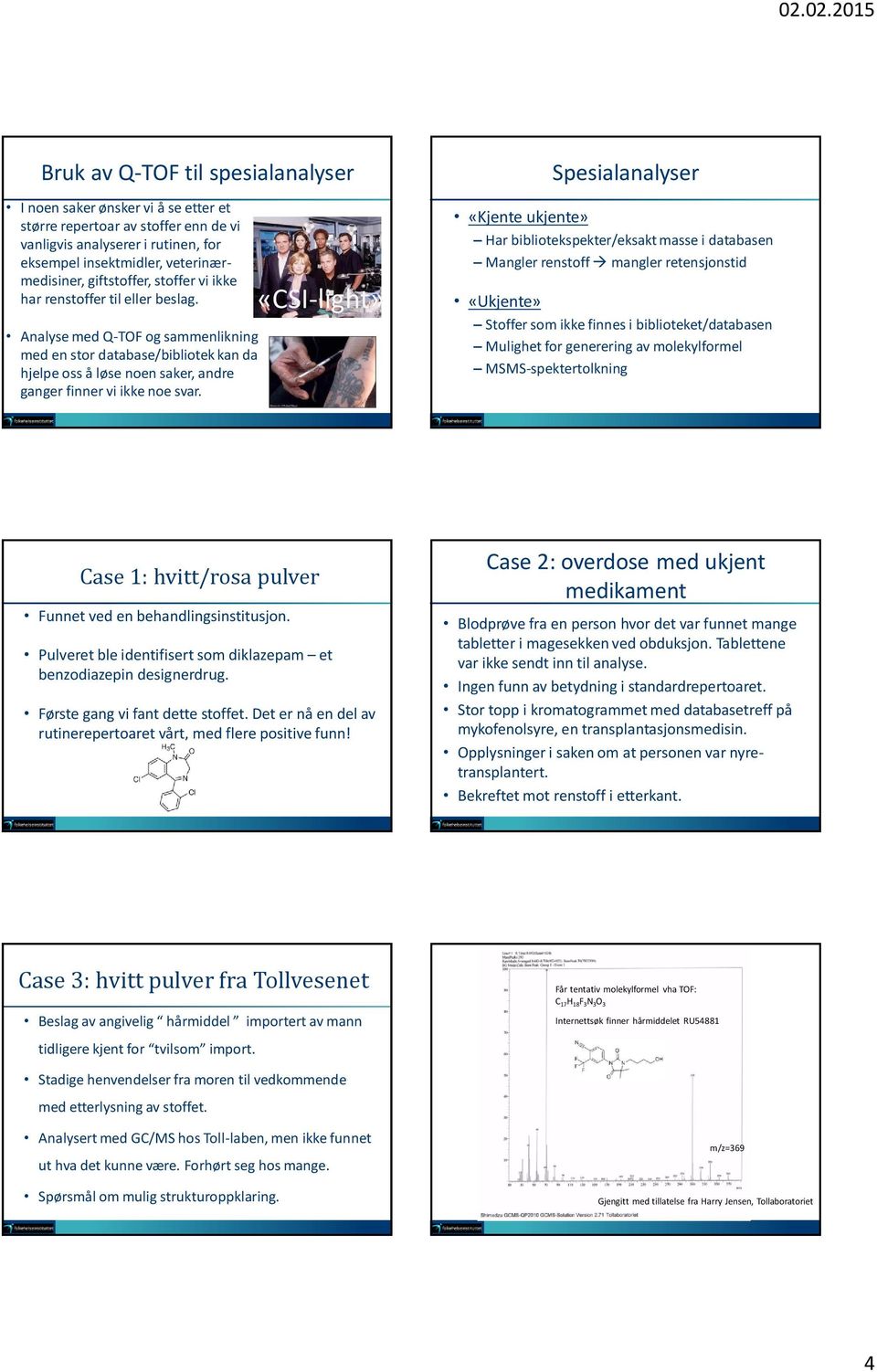 Analyse med Q-TOF og sammenlikning med en stor database/bibliotek kan da hjelpe oss å løse noen saker, andre ganger finner vi ikke noe svar.