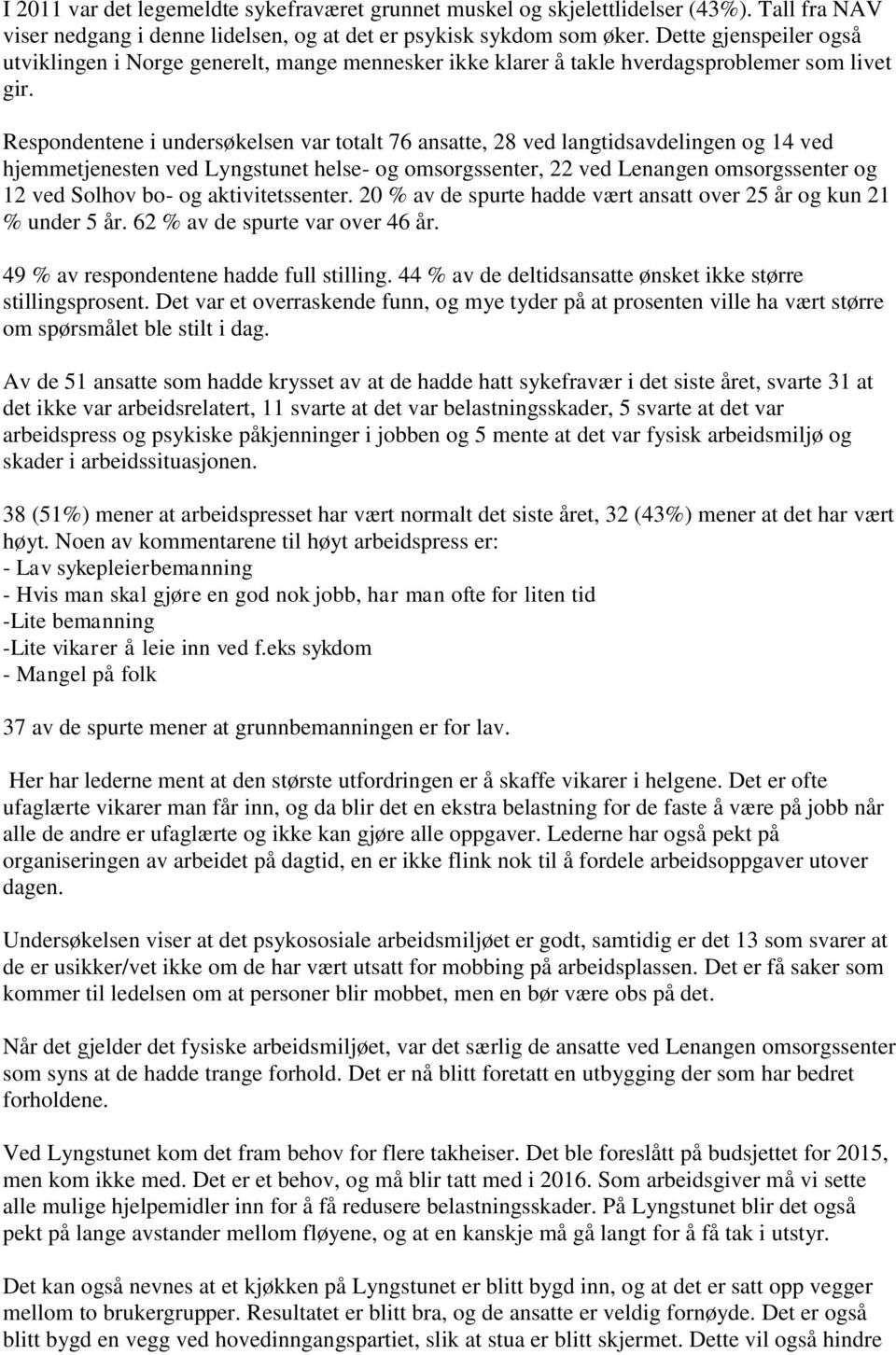 Respondentene i undersøkelsen var totalt 76 ansatte, 28 ved langtidsavdelingen og 14 ved hjemmetjenesten ved Lyngstunet helse- og omsorgssenter, 22 ved Lenangen omsorgssenter og 12 ved Solhov bo- og