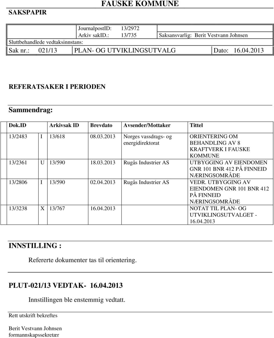 2013 Norges vassdrags- og energidirektorat ORIENTERING OM BEHANDLING AV 8 KRAFTVERK I FAUSKE KOMMUNE 13/2361 U 13/590 18.03.