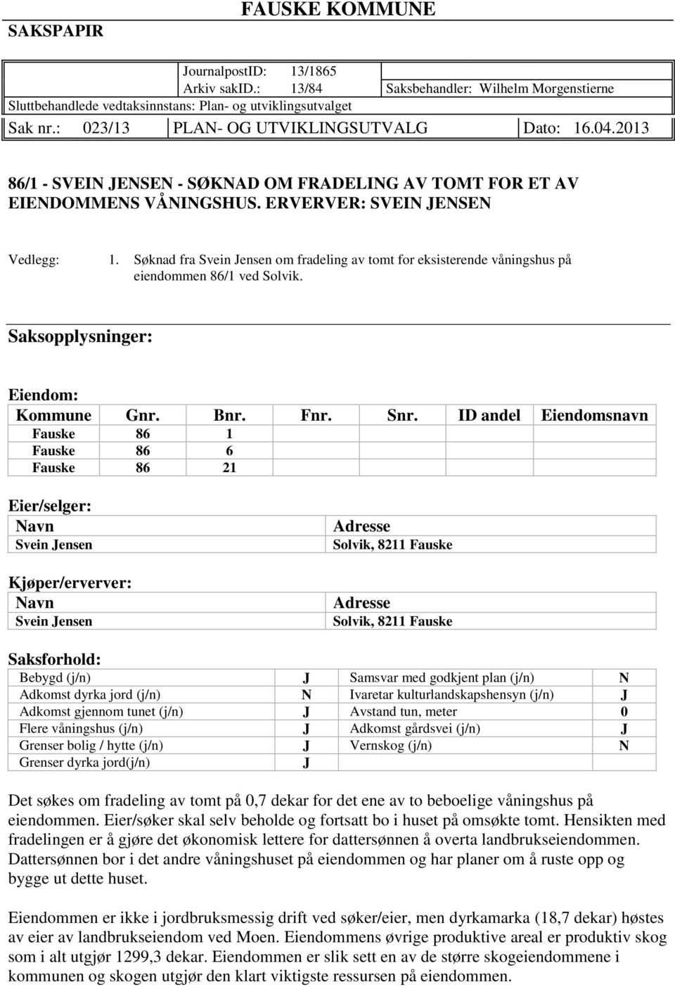 Søknad fra Svein Jensen om fradeling av tomt for eksisterende våningshus på eiendommen 86/1 ved Solvik. Saksopplysninger: Eiendom: Kommune Gnr. Bnr. Fnr. Snr.