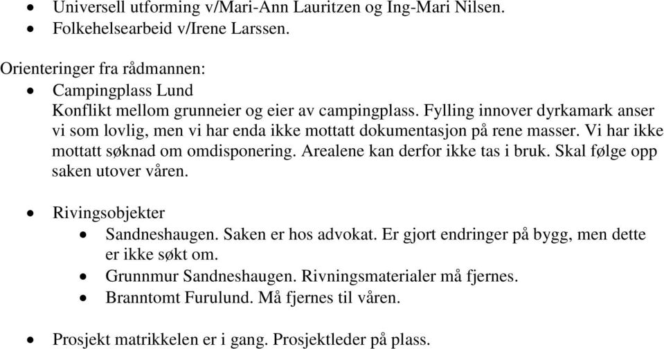 Fylling innover dyrkamark anser vi som lovlig, men vi har enda ikke mottatt dokumentasjon på rene masser. Vi har ikke mottatt søknad om omdisponering.