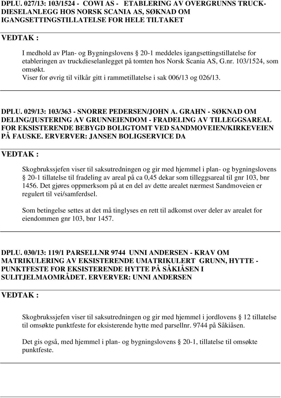 Viser for øvrig til vilkår gitt i rammetillatelse i sak 006/13 og 026/13. DPLU. 029/13: 103/363 - SNORRE PEDERSEN/JOHN A.