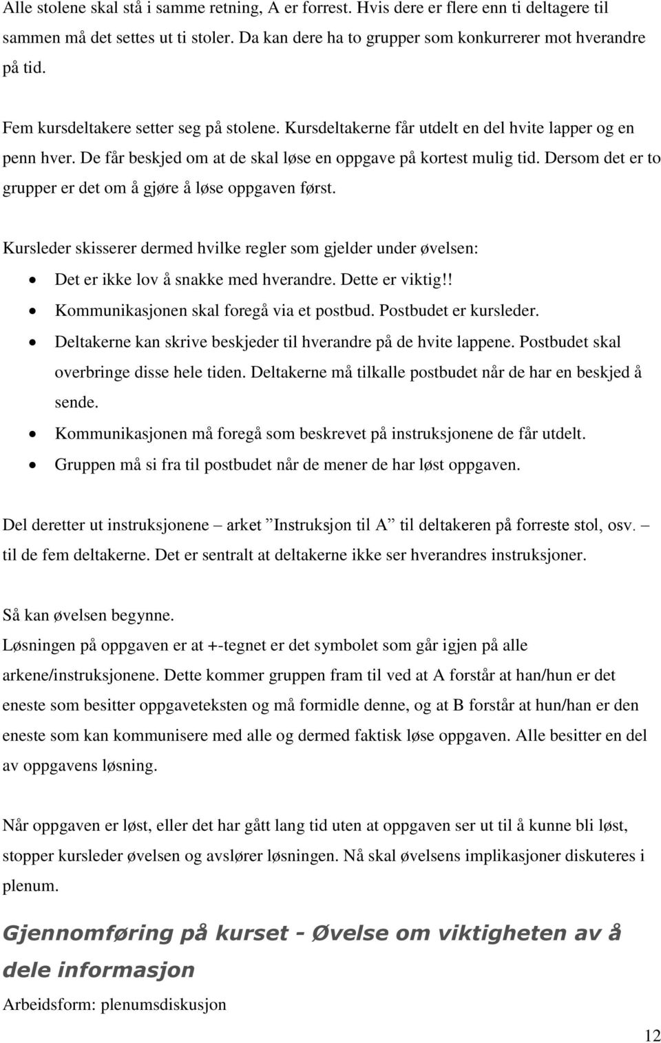 Dersom det er to grupper er det om å gjøre å løse oppgaven først. Kursleder skisserer dermed hvilke regler som gjelder under øvelsen: Det er ikke lov å snakke med hverandre. Dette er viktig!