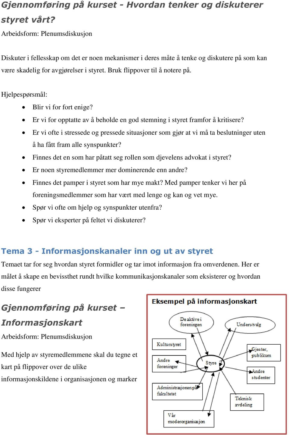 Hjelpespørsmål: Blir vi for fort enige? Er vi for opptatte av å beholde en god stemning i styret framfor å kritisere?