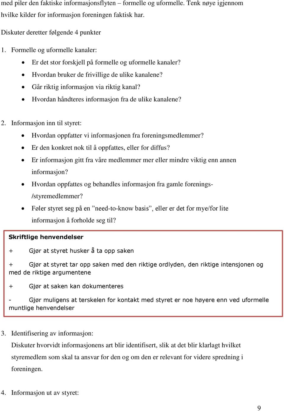 Hvordan håndteres informasjon fra de ulike kanalene? 2. Informasjon inn til styret: Hvordan oppfatter vi informasjonen fra foreningsmedlemmer? Er den konkret nok til å oppfattes, eller for diffus?