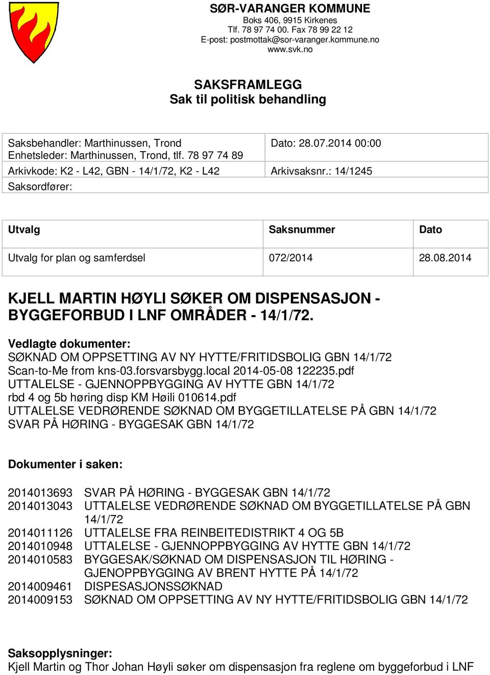 78 97 74 89 Arkivkode: K2 - L42, GBN - 14/1/72, K2 - L42 Arkivsaksnr.: 14/1245 Saksordfører: Utvalg Saksnummer Dato Utvalg for plan og samferdsel 072/2014 28.08.