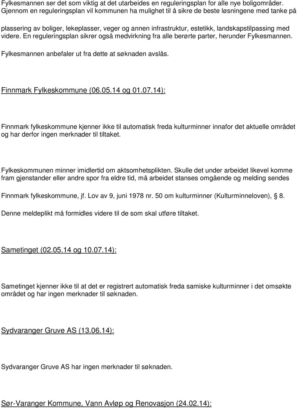 videre. En reguleringsplan sikrer også medvirkning fra alle berørte parter, herunder Fylkesmannen. Fylkesmannen anbefaler ut fra dette at søknaden avslås. Finnmark Fylkeskommune (06.05.14 og 01.07.