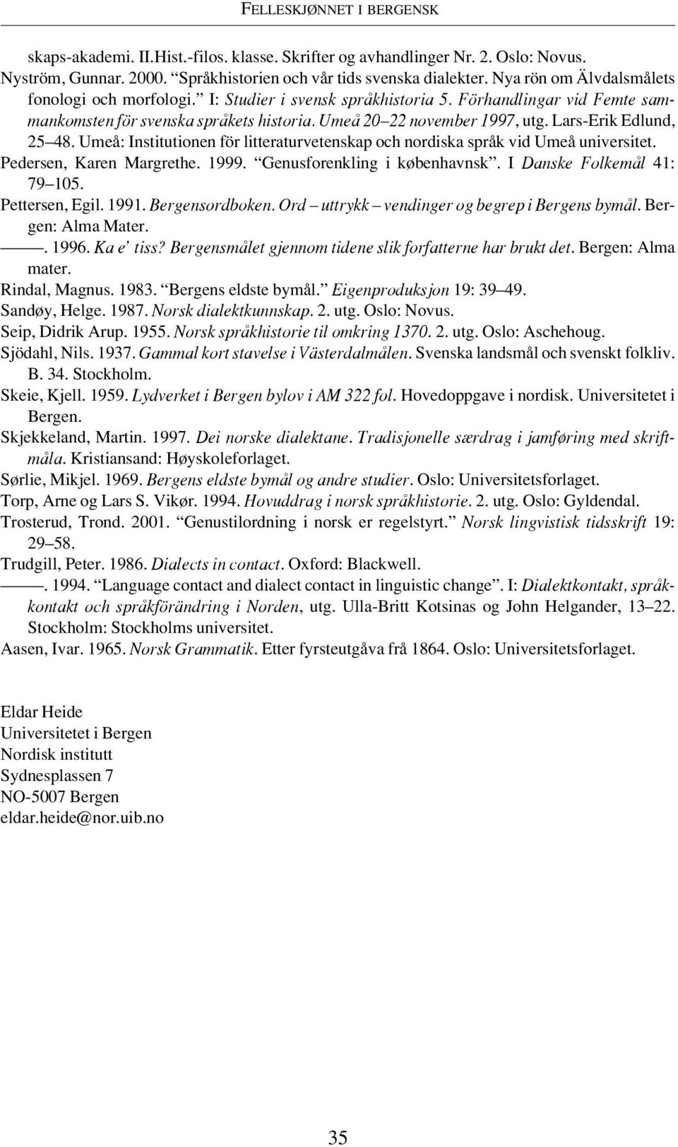 Lars-Erik Edlund, 25 48. Umeå: Institutionen för litteraturvetenskap och nordiska språk vid Umeå universitet. Pedersen, Karen Margrethe. 1999. Genusforenkling i københavnsk.