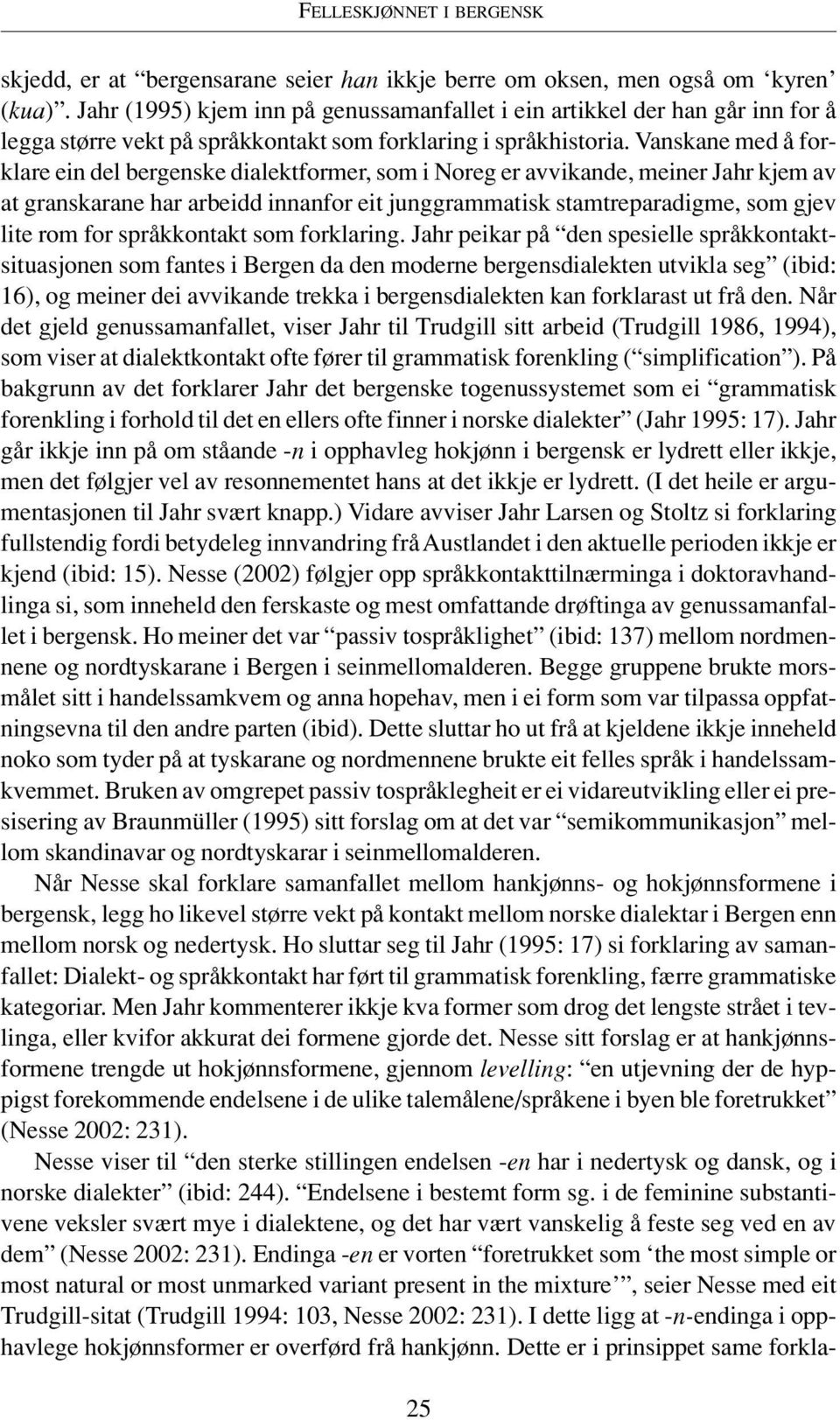 Vanskane med å forklare ein del bergenske dialektformer, som i Noreg er avvikande, meiner Jahr kjem av at granskarane har arbeidd innanfor eit junggrammatisk stamtreparadigme, som gjev lite rom for