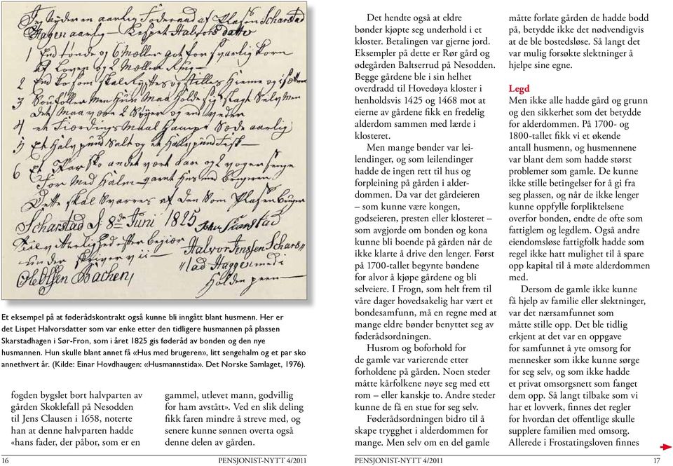 Hun skulle blant annet få «Hus med brugeren», litt sengehalm og et par sko annethvert år. (Kilde: Einar Hovdhaugen: «Husmannstida». Det Norske Samlaget, 1976).