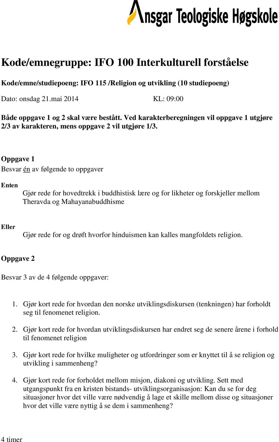 religion. 1. Gjør kort rede for hvordan den norske utviklingsdiskursen (tenkningen) har forholdt seg til fenomenet religion. 2.