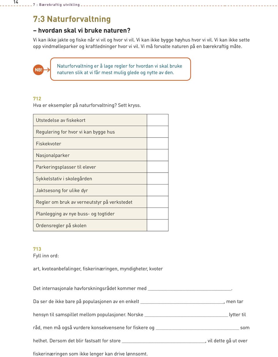 Naturforvaltning er å lage regler for hvordan vi skal bruke naturen slik at vi får mest mulig glede og nytte av den. 712 Hva er eksempler på naturforvaltning? Sett kryss.