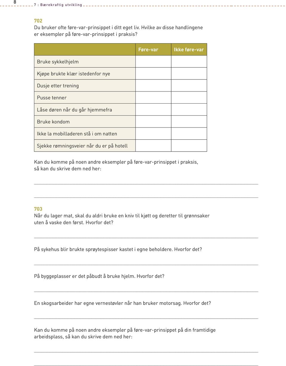 rømningsveier når du er på hotell Kan du komme på noen andre eksempler på føre-var-prinsippet i praksis, så kan du skrive dem ned her: 703 Når du lager mat, skal du aldri bruke en kniv til kjøtt og