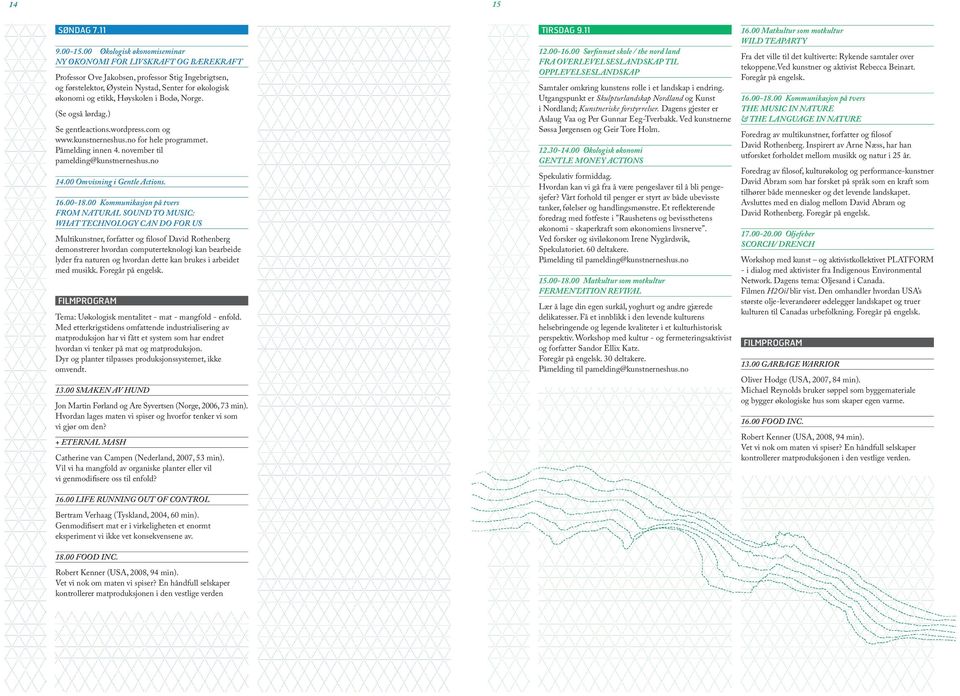 Høyskolen i Bodø, Norge. (Se også lørdag.) Se gentleactions.wordpress.com og www.kunstnerneshus.no for hele programmet. Påmelding innen 4. november til pamelding@kunstnerneshus.no 14.
