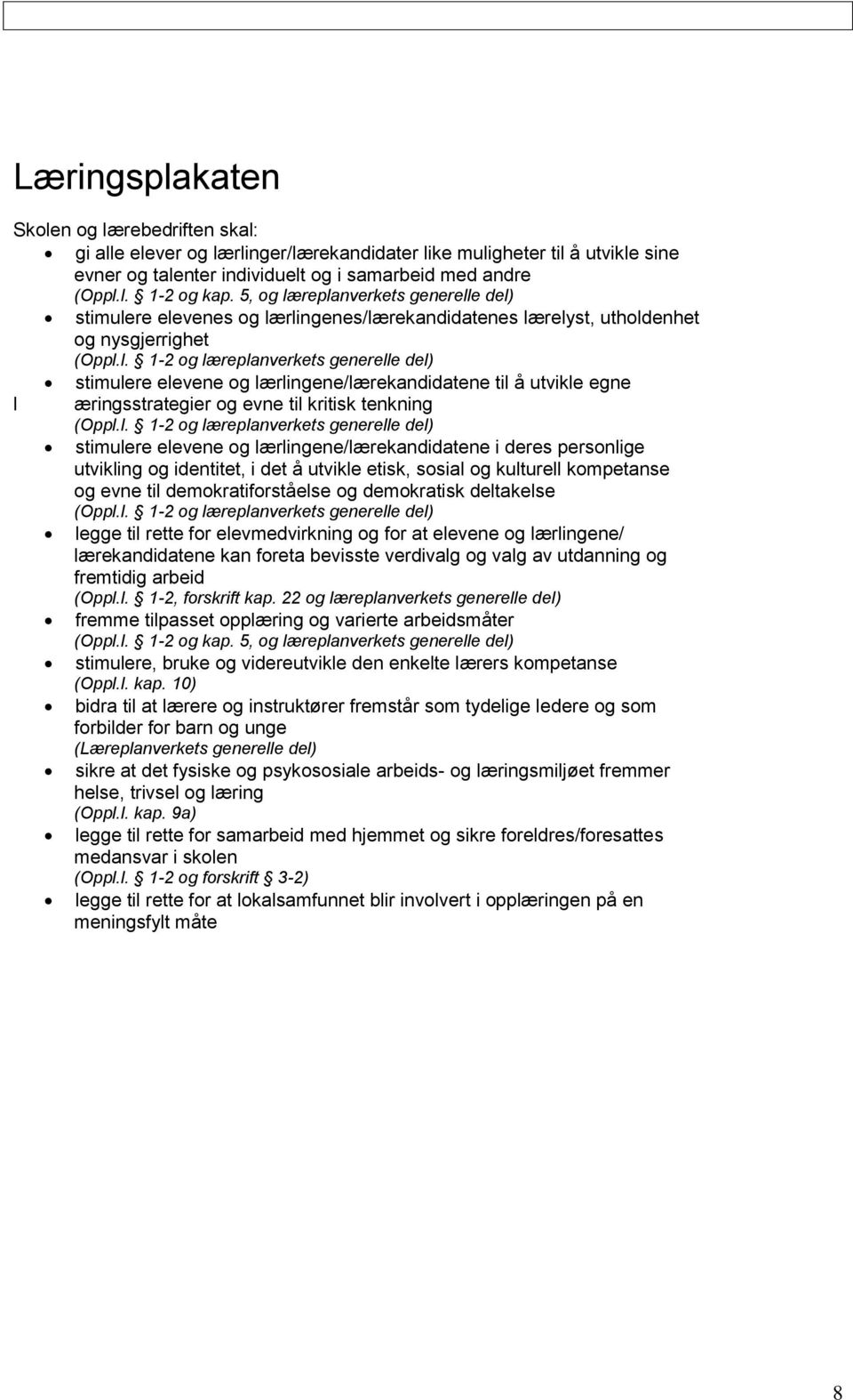 l. 1-2 og læreplanverkets generelle del) stimulere elevene og lærlingene/lærekandidatene i deres personlige utvikling og identitet, i det å utvikle etisk, sosial og kulturell kompetanse og evne til