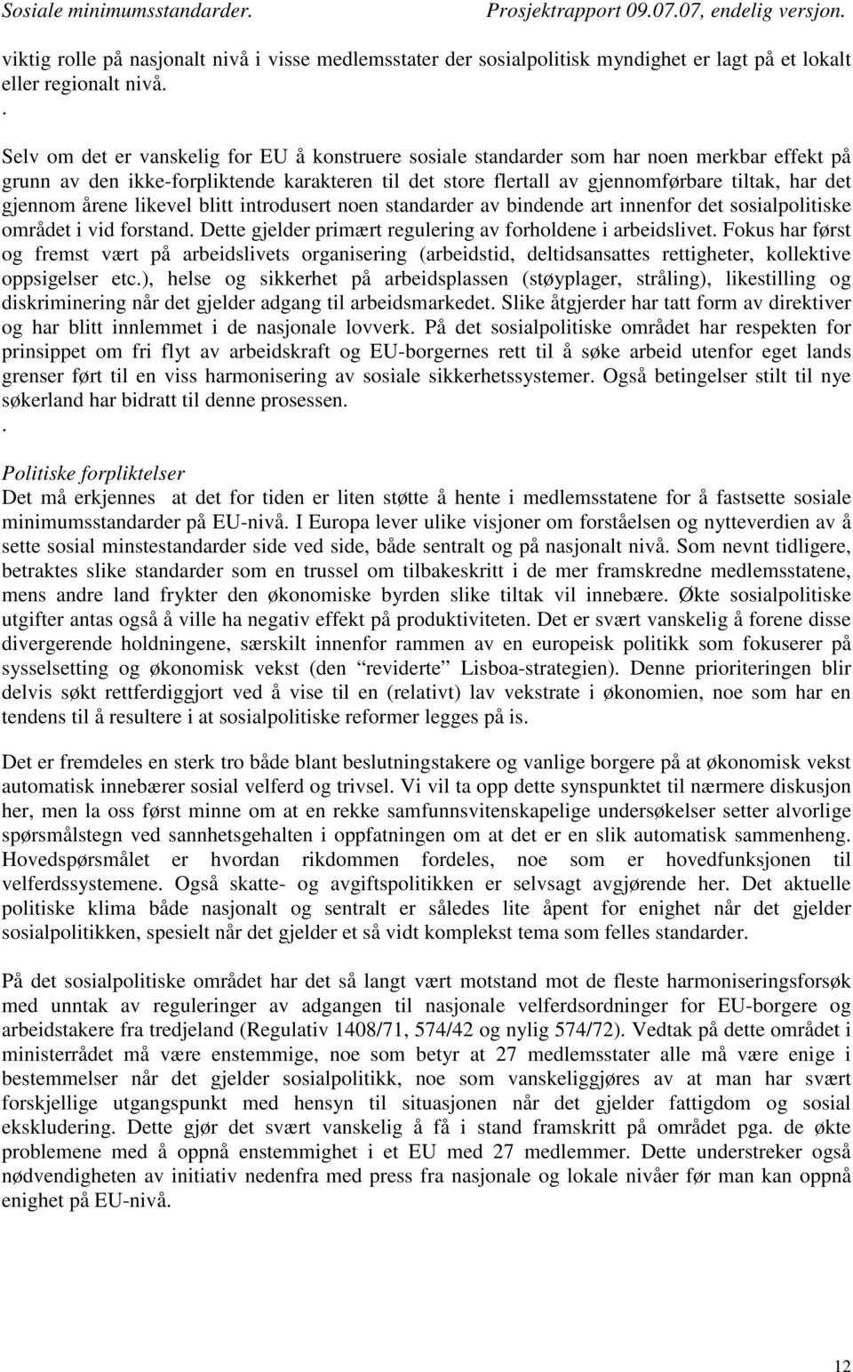 gjennom årene likevel blitt introdusert noen standarder av bindende art innenfor det sosialpolitiske området i vid forstand. Dette gjelder primært regulering av forholdene i arbeidslivet.