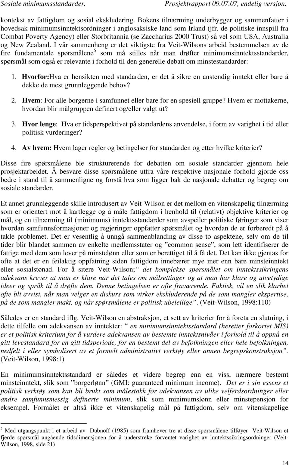 I vår sammenheng er det viktigste fra Veit-Wilsons arbeid bestemmelsen av de fire fundamentale spørsmålene 5 som må stilles når man drøfter minimumsinntektsstandarder, spørsmål som også er relevante