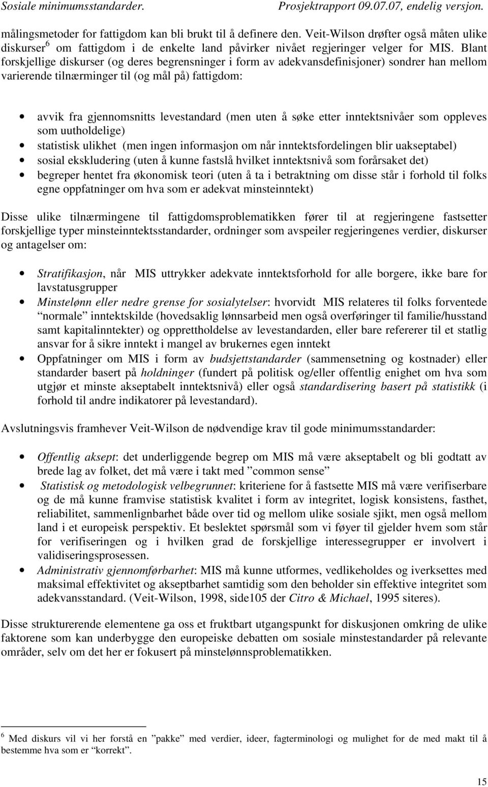 uten å søke etter inntektsnivåer som oppleves som uutholdelige) statistisk ulikhet (men ingen informasjon om når inntektsfordelingen blir uakseptabel) sosial ekskludering (uten å kunne fastslå