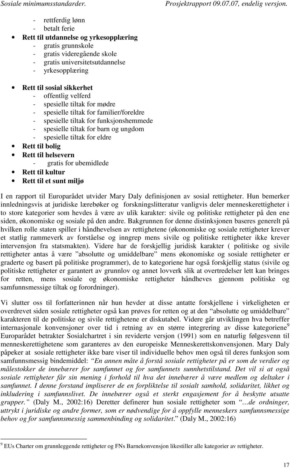 til bolig Rett til helsevern - gratis for ubemidlede Rett til kultur Rett til et sunt miljø I en rapport til Europarådet utvider Mary Daly definisjonen av sosial rettigheter.