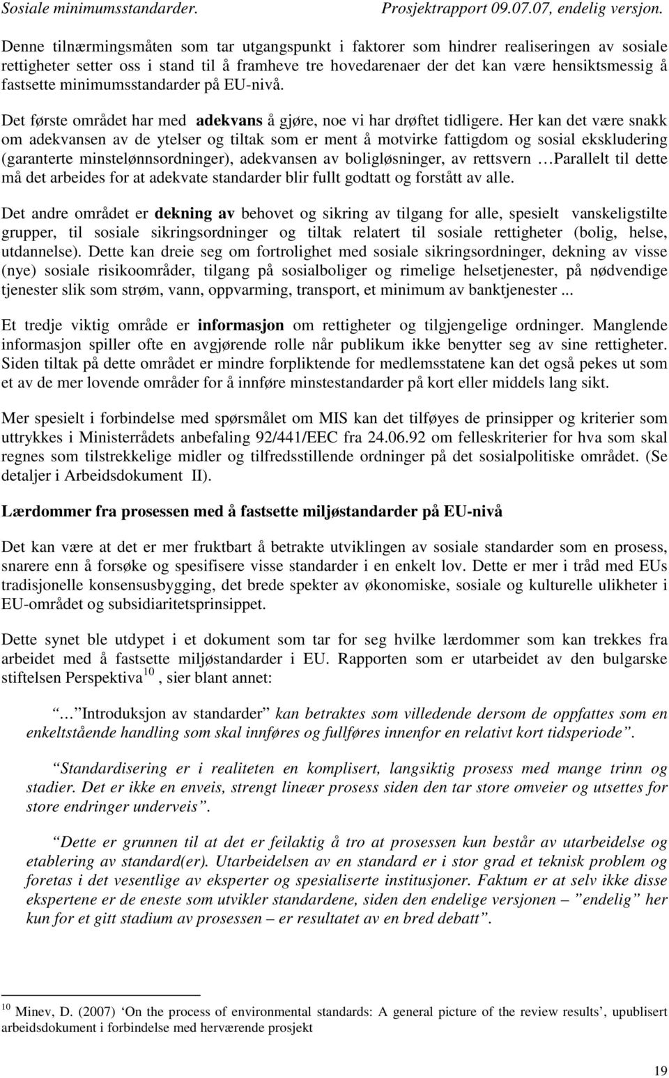 Her kan det være snakk om adekvansen av de ytelser og tiltak som er ment å motvirke fattigdom og sosial ekskludering (garanterte minstelønnsordninger), adekvansen av boligløsninger, av rettsvern