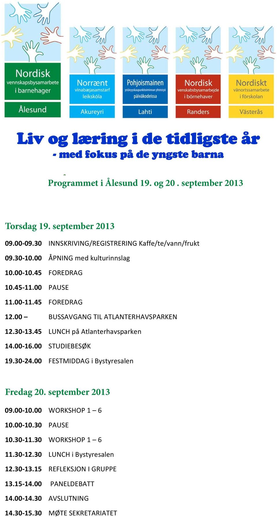 00 BUSSAVGANGTILATLANTERHAVSPARKEN 12.3013.45 LUNCHpåAtlanterhavsparken 14.0016.00 STUDIEBESØK 19.3024.00 FESTMIDDAGiBystyresalen Fredag20.