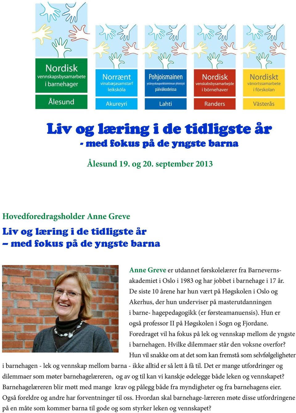 barnehage i 17 år. De siste 10 årene har hun vært på Høgskolen i Oslo og Akerhus, der hun underviser på masterutdanningen i barne- hagepedagogikk (er førsteamanuensis).