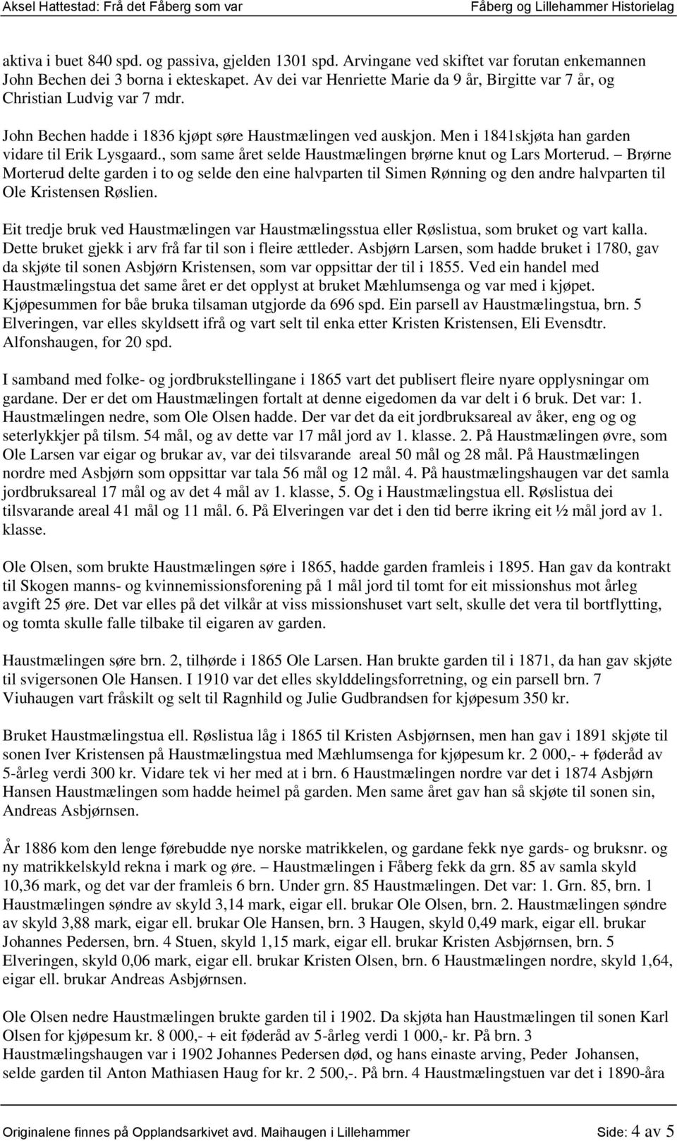 Men i 1841skjøta han garden vidare til Erik Lysgaard., som same året selde Haustmælingen brørne knut og Lars Morterud.