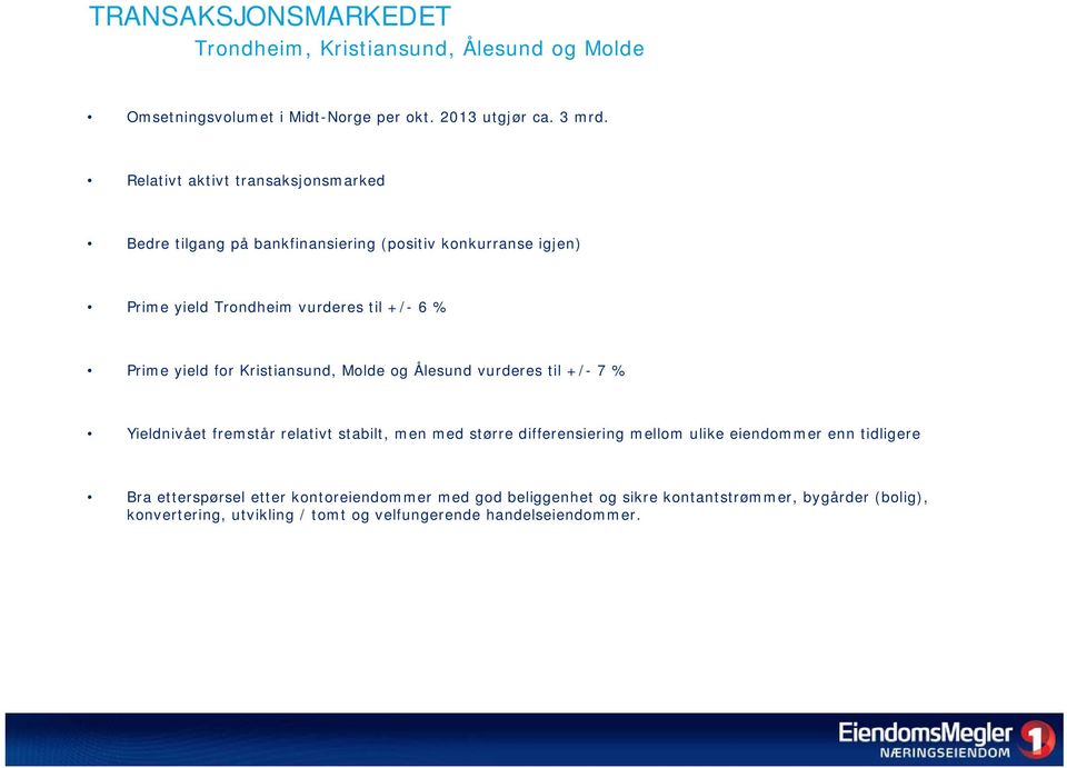 for Kristiansund, Molde og Ålesund vurderes til +/- 7 % Yieldnivået fremstår relativt stabilt, men med større differensiering mellom ulike eiendommer