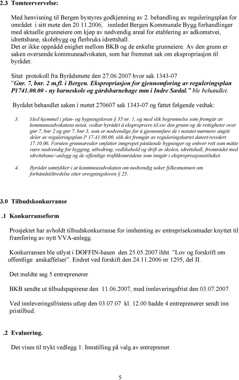 Det er ikke oppnådd enighet mellom BKB og de enkelte grunneiere. Av den grunn er saken oversende kommuneadvokaten, som har fremmet sak om ekspropriasjon til byrådet.