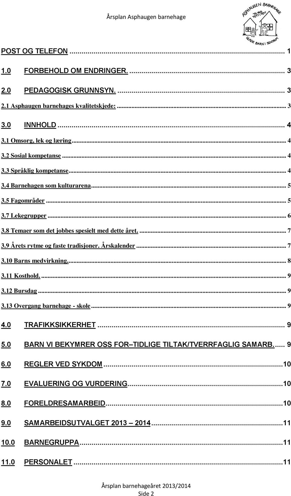 9 Årets rytme og faste tradisjoner. Årskalender... 7 3.10 Barns medvirkning... 8 3.11 Kosthold.... 9 3.12 Bursdag... 9 3.13 Overgang barnehage - skole... 9 4.0 TRAFIKKSIKKERHET... 9 5.