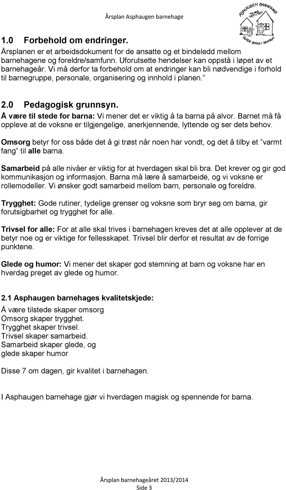 Å være til stede for barna: Vi mener det er viktig å ta barna på alvor. Barnet må få oppleve at de voksne er tilgjengelige, anerkjennende, lyttende og ser dets behov.