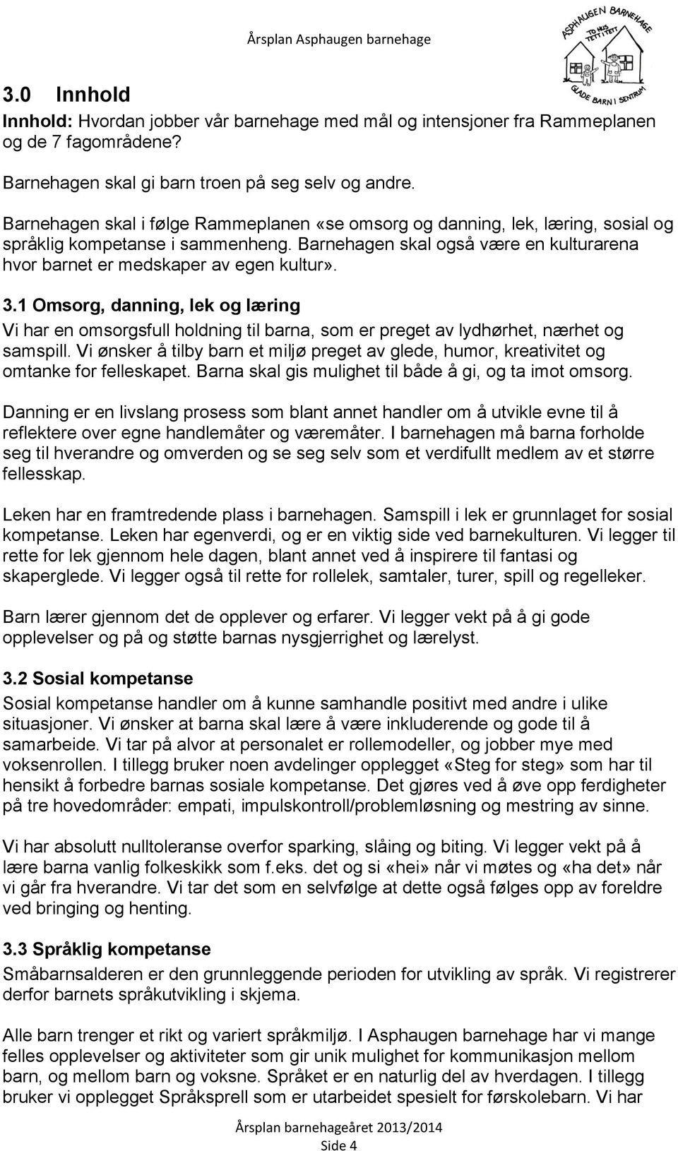 3.1 Omsorg, danning, lek og læring Vi har en omsorgsfull holdning til barna, som er preget av lydhørhet, nærhet og samspill.