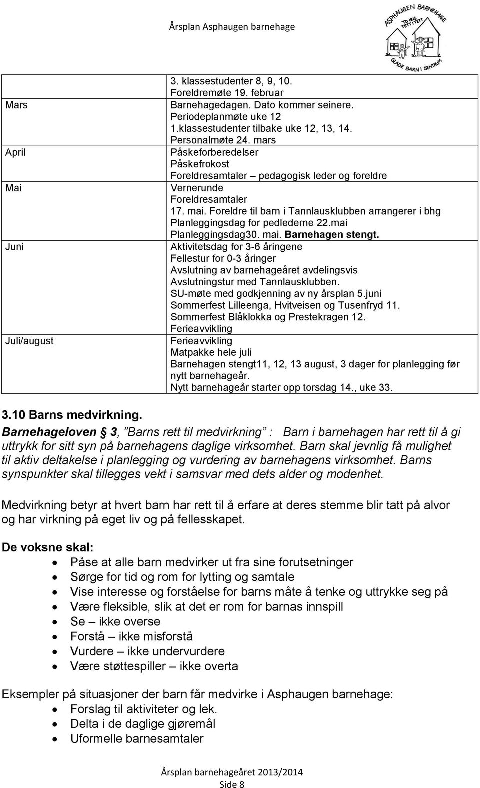 Foreldre til barn i Tannlausklubben arrangerer i bhg Planleggingsdag for pedlederne 22.mai Planleggingsdag30. mai. Barnehagen stengt.