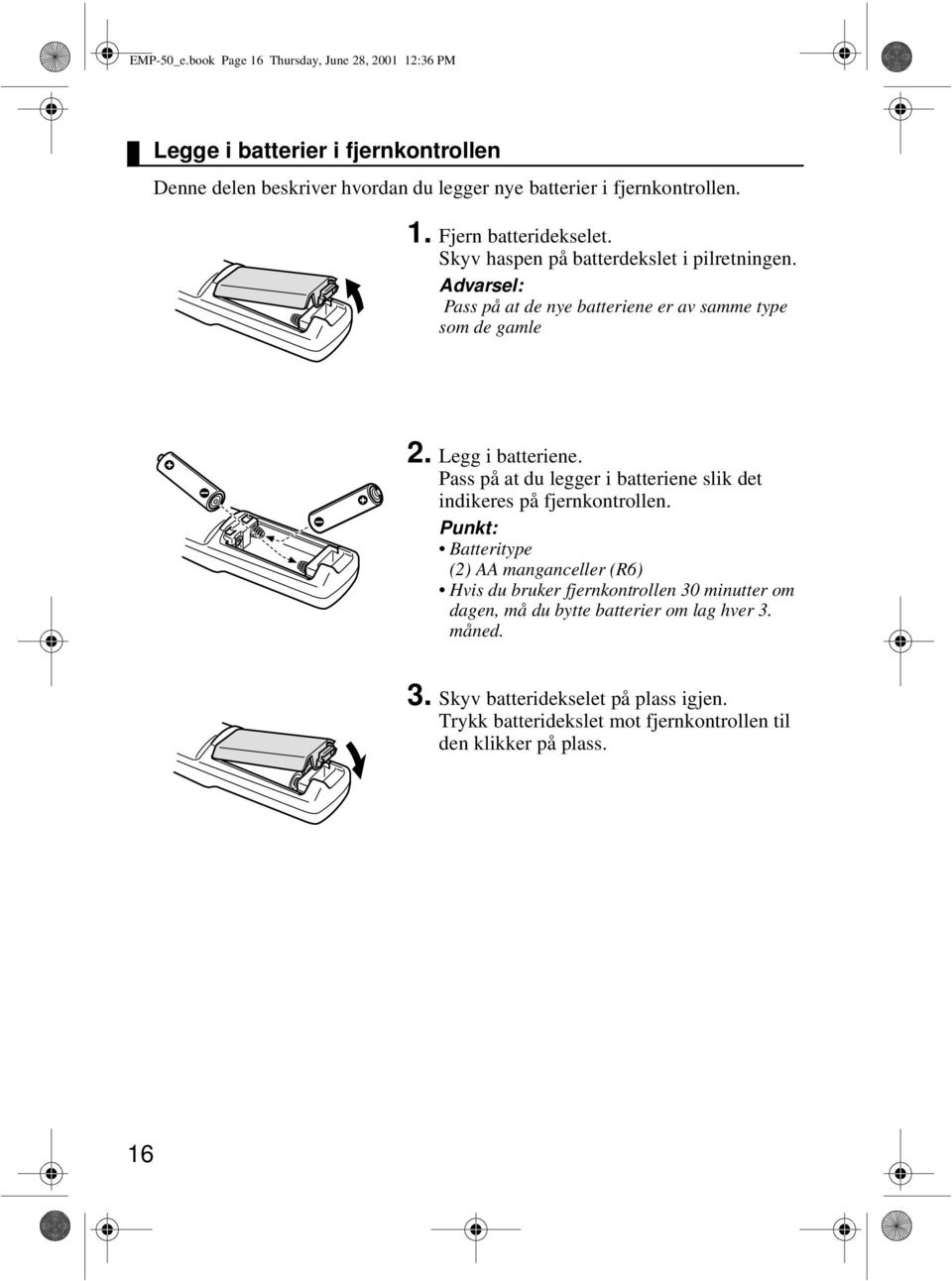 Pass på at du legger i batteriene slik det indikeres på fjernkontrollen.