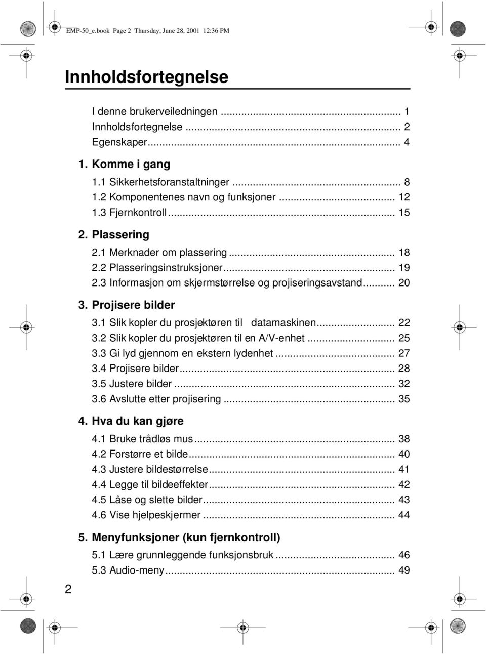 3 Informasjon om skjermstørrelse og projiseringsavstand... 20 3. Projisere bilder 3.1 Slik kopler du prosjektøren til datamaskinen... 22 3.2 Slik kopler du prosjektøren til en A/V-enhet... 25 3.