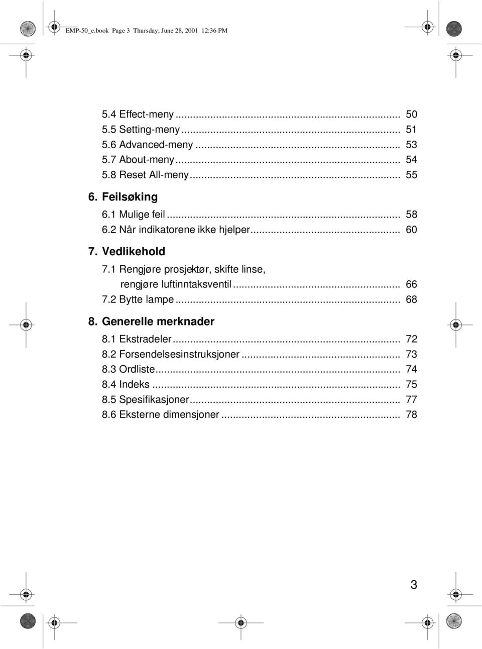 Vedlikehold 7.1 Rengjøre prosjektør, skifte linse, rengjøre luftinntaksventil... 66 7.2 Bytte lampe... 68 8. Generelle merknader 8.