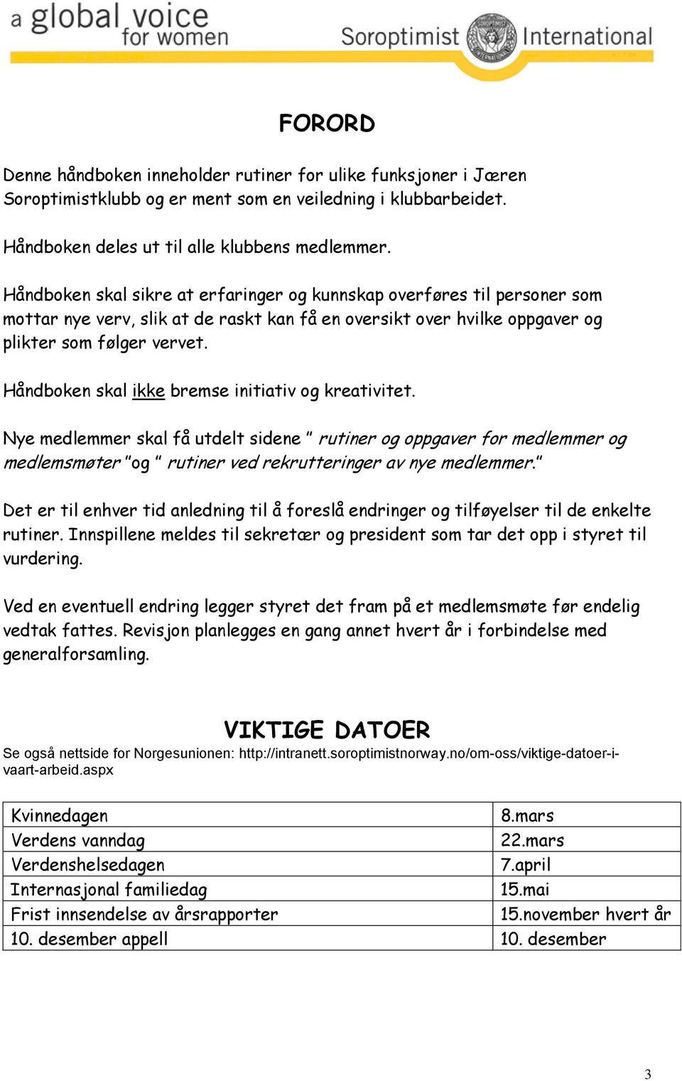 Håndboken skal ikke bremse initiativ og kreativitet. Nye medlemmer skal få utdelt sidene rutiner og oppgaver for medlemmer og medlemsmøter og rutiner ved rekrutteringer av nye medlemmer.