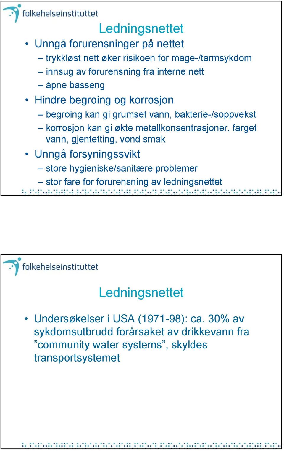 vann, gjentetting, vond smak Unngå forsyningssvikt store hygieniske/sanitære problemer stor fare for forurensning av ledningsnettet