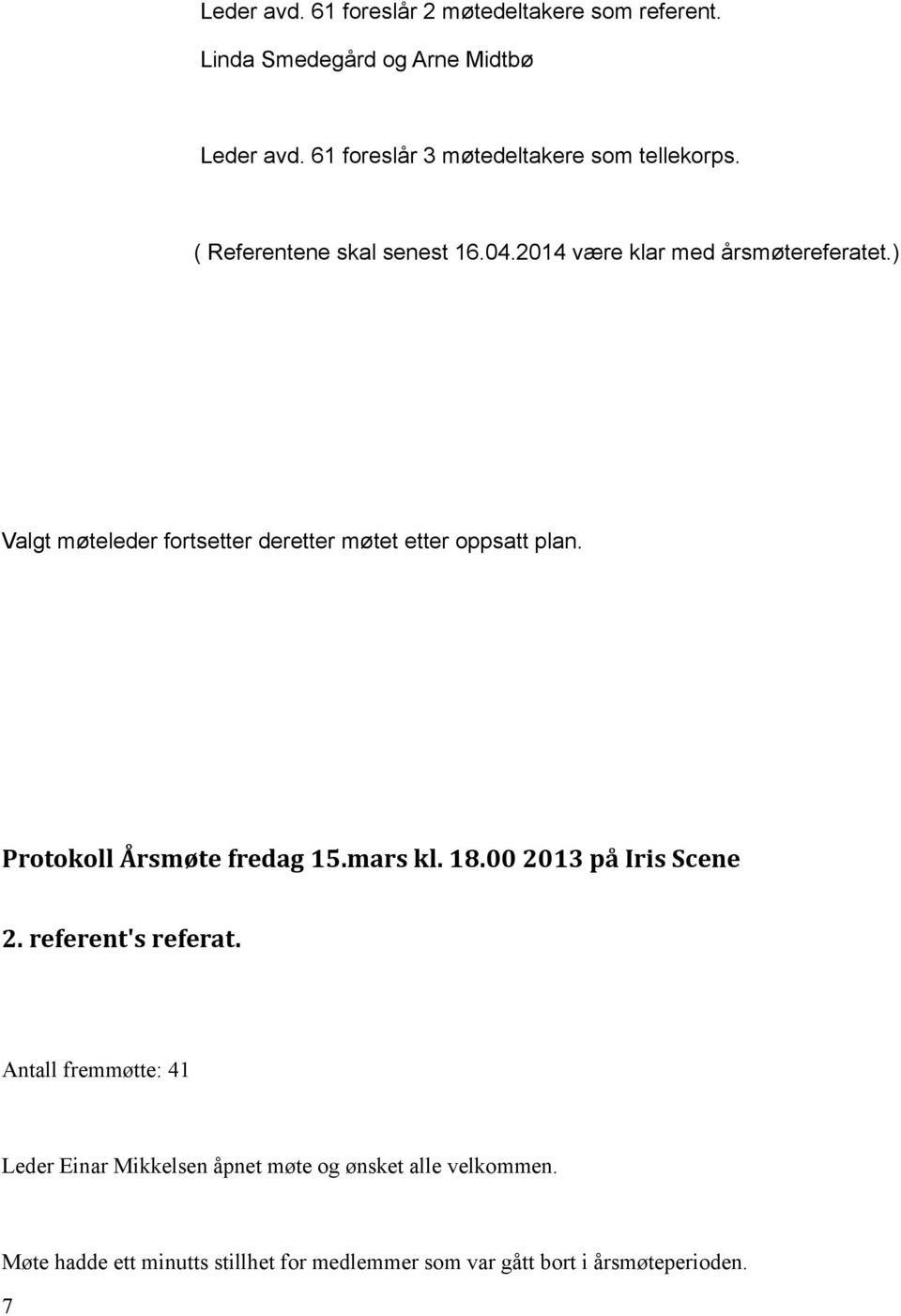 ) Valgt møteleder fortsetter deretter møtet etter oppsatt plan. Protokoll Årsmøte fredag 15.mars kl. 18.00 2013 på Iris Scene 2.