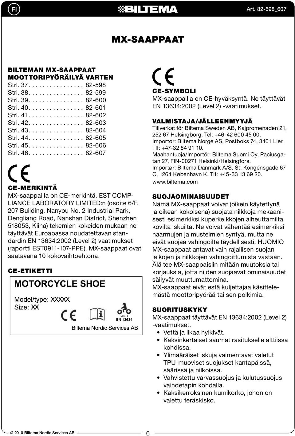 ............... 82-607 Ce-MerKINtÄ MX-saappailla on CE-merkintä. EST COMP- LIANCE LABORATORY LIMITED:n (osoite 6/F, 207 Building, Nanyou No.